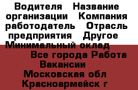 Водителя › Название организации ­ Компания-работодатель › Отрасль предприятия ­ Другое › Минимальный оклад ­ 120 000 - Все города Работа » Вакансии   . Московская обл.,Красноармейск г.